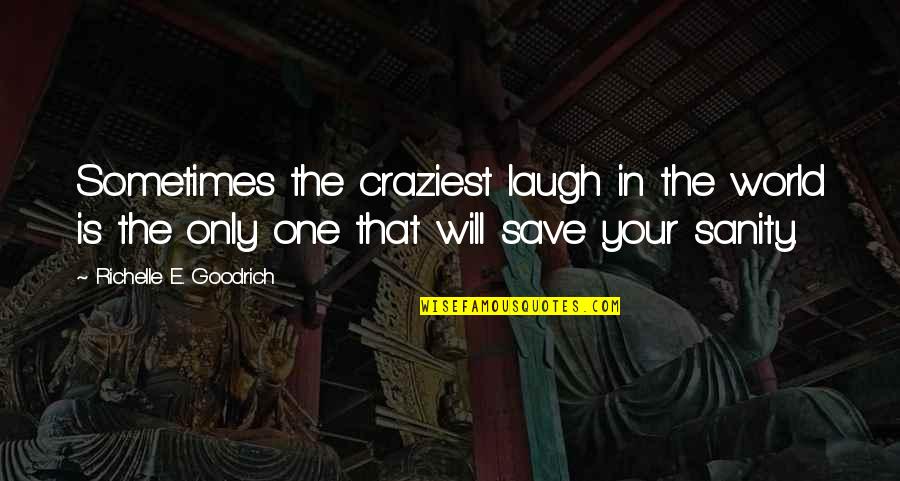 Save The World Quotes By Richelle E. Goodrich: Sometimes the craziest laugh in the world is