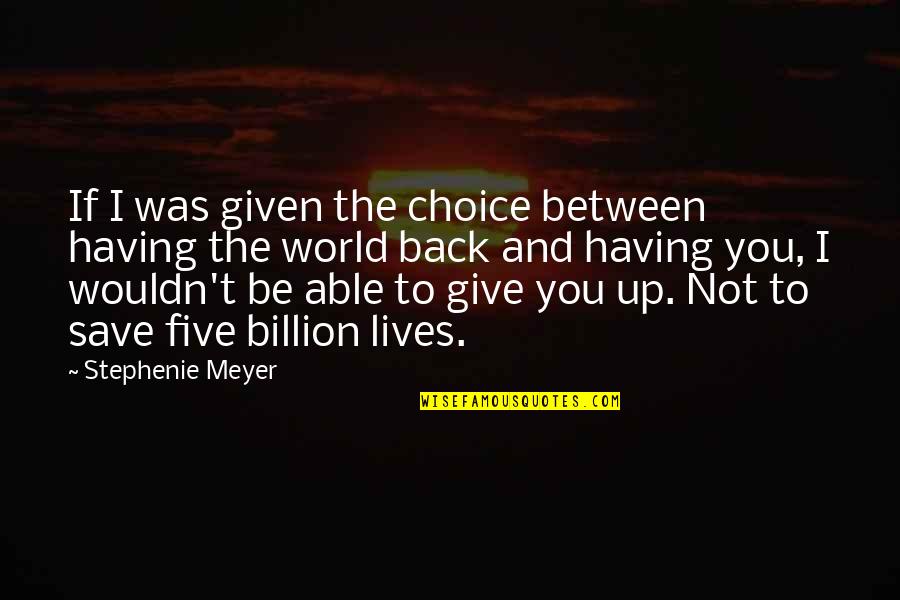 Save The World Quotes By Stephenie Meyer: If I was given the choice between having