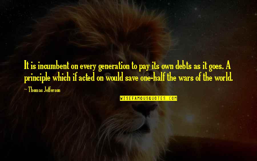 Save The World Quotes By Thomas Jefferson: It is incumbent on every generation to pay