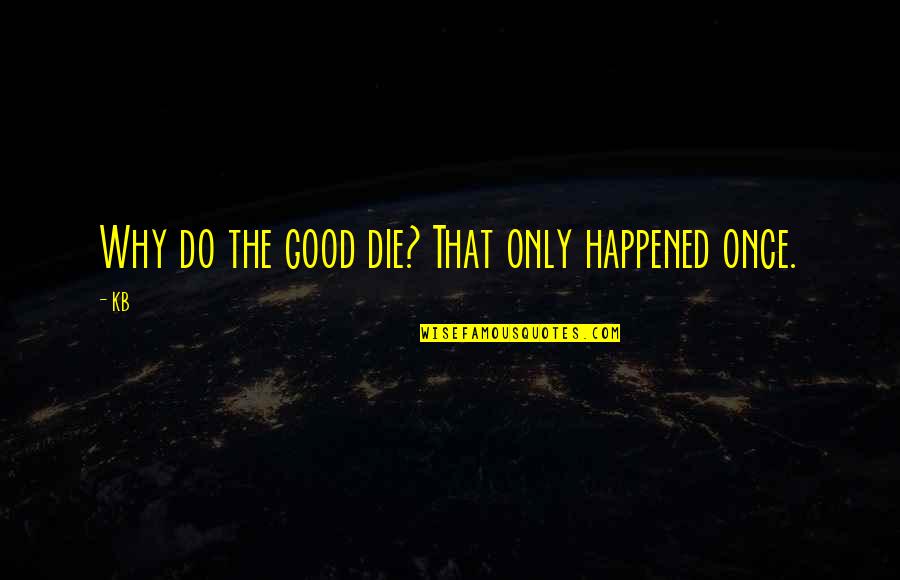 Save This Relationship Quotes By KB: Why do the good die? That only happened