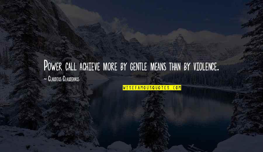 Save Time Save Money Quotes By Claudius Claudianus: Power call achieve more by gentle means than