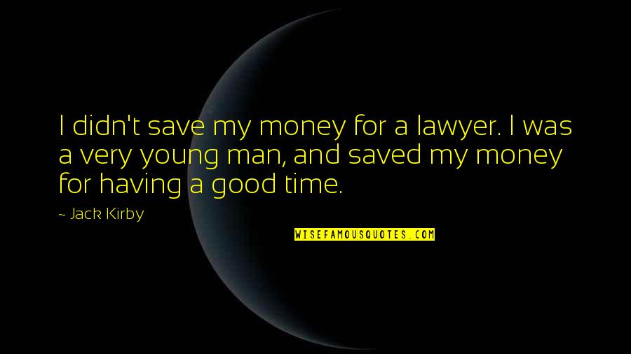 Save Time Save Money Quotes By Jack Kirby: I didn't save my money for a lawyer.
