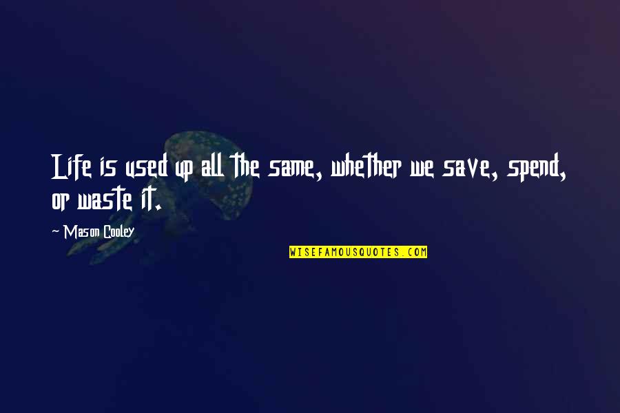 Save Up Quotes By Mason Cooley: Life is used up all the same, whether