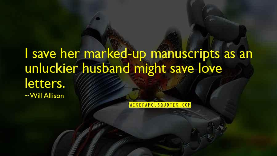 Save Up Quotes By Will Allison: I save her marked-up manuscripts as an unluckier