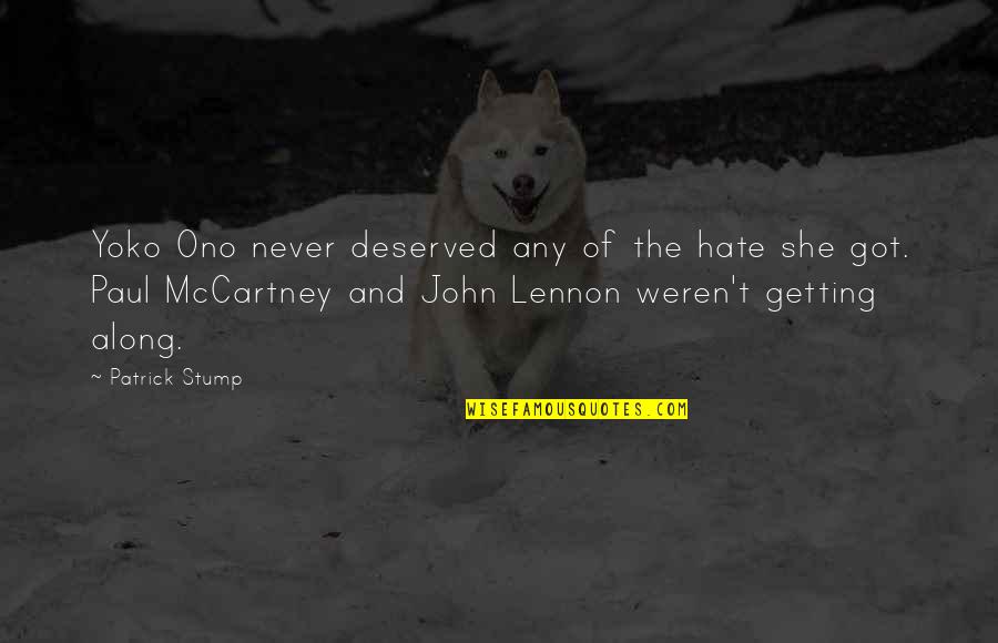 Save Water Day Quotes By Patrick Stump: Yoko Ono never deserved any of the hate Save Water Day Quotes By Patrick Stump: Yoko Ono never deserved any of the hate
