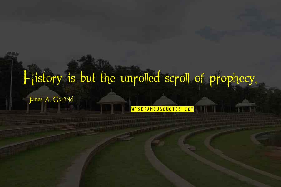 Save Water For Future Quotes By James A. Garfield: History is but the unrolled scroll of prophecy.