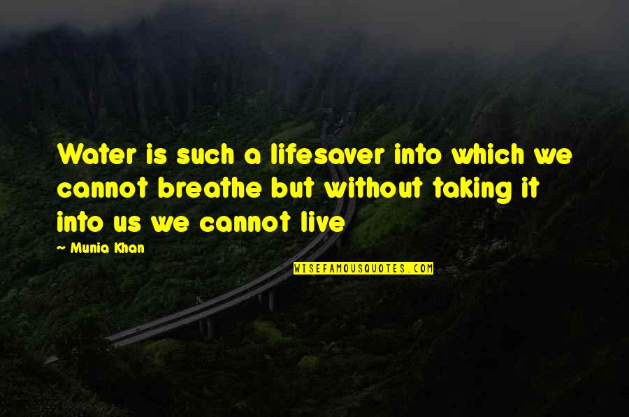 Save Water Save Life Quotes By Munia Khan: Water is such a lifesaver into which we