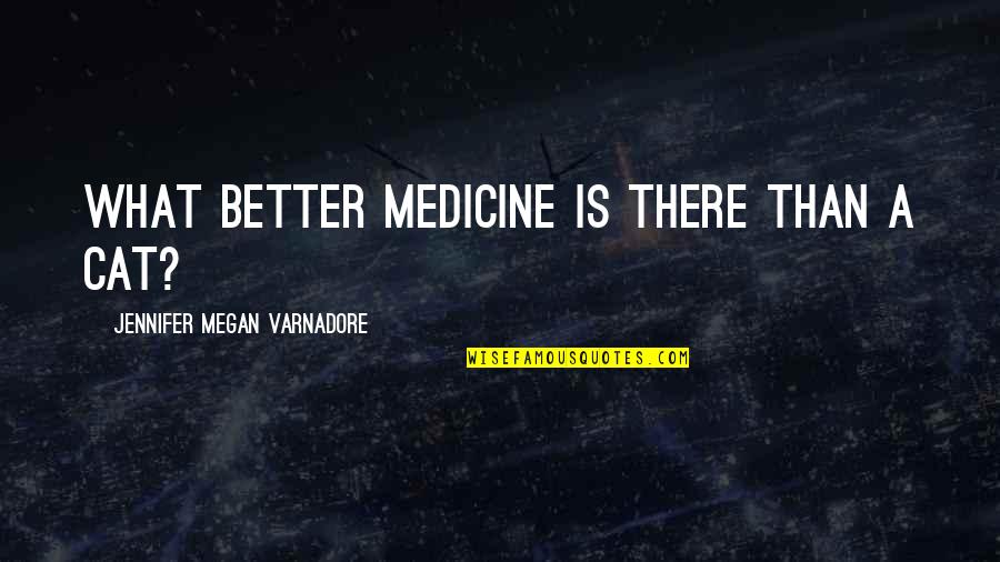 Save Wildlife Quotes By Jennifer Megan Varnadore: What better medicine is there than a cat? Save Wildlife Quotes By Jennifer Megan Varnadore: What better medicine is there than a cat?