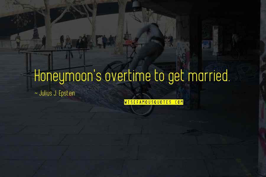 Save Wildlife Quotes By Julius J. Epstein: Honeymoon's overtime to get married.