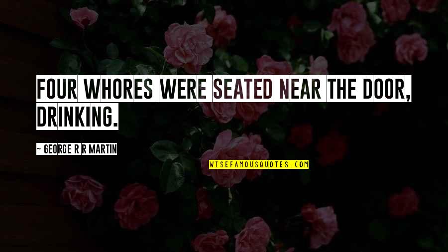 Save Your Heart For Someone Who Cares Quotes By George R R Martin: Four whores were seated near the door, drinking.