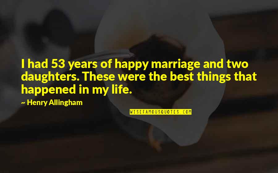 Save Your Heart For Someone Who Cares Quotes By Henry Allingham: I had 53 years of happy marriage and