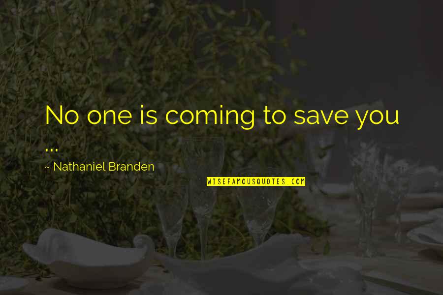 Save Your Heart For Someone Who Cares Quotes By Nathaniel Branden: No one is coming to save you ...