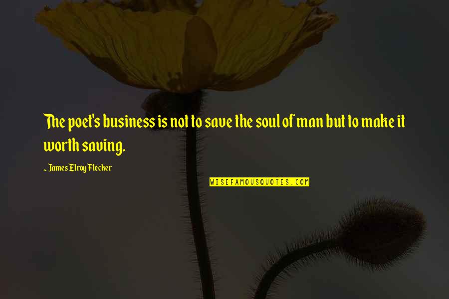 Save Your Soul Quotes By James Elroy Flecker: The poet's business is not to save the Save Your Soul Quotes By James Elroy Flecker: The poet's business is not to save the