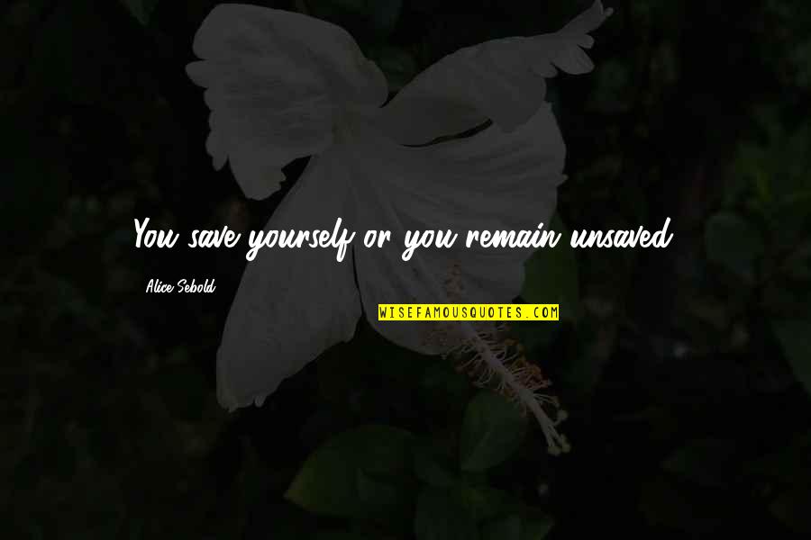 Save Yourself Quotes By Alice Sebold: You save yourself or you remain unsaved.