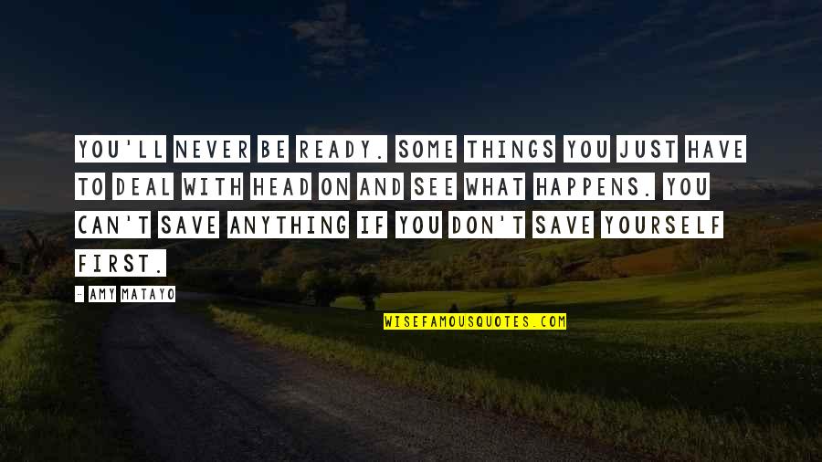 Save Yourself Quotes By Amy Matayo: You'll never be ready. Some things you just