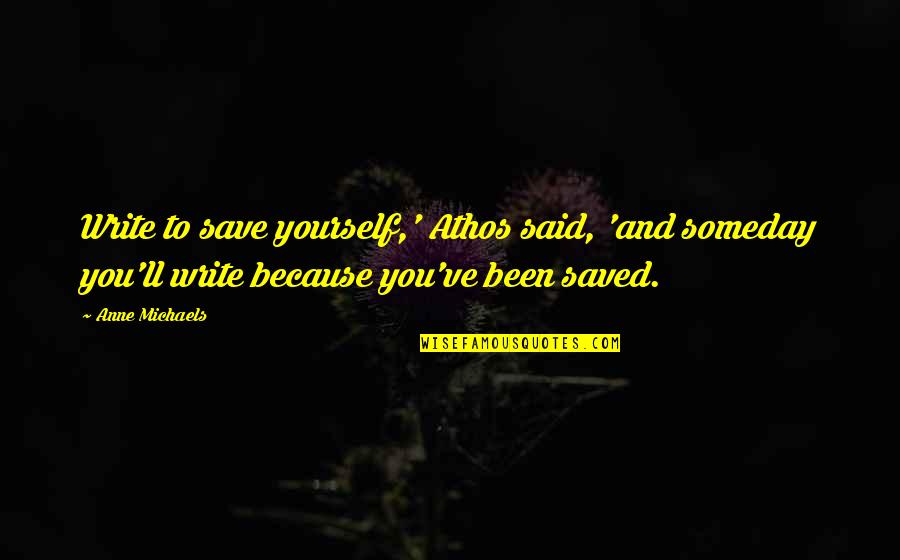 Save Yourself Quotes By Anne Michaels: Write to save yourself,' Athos said, 'and someday