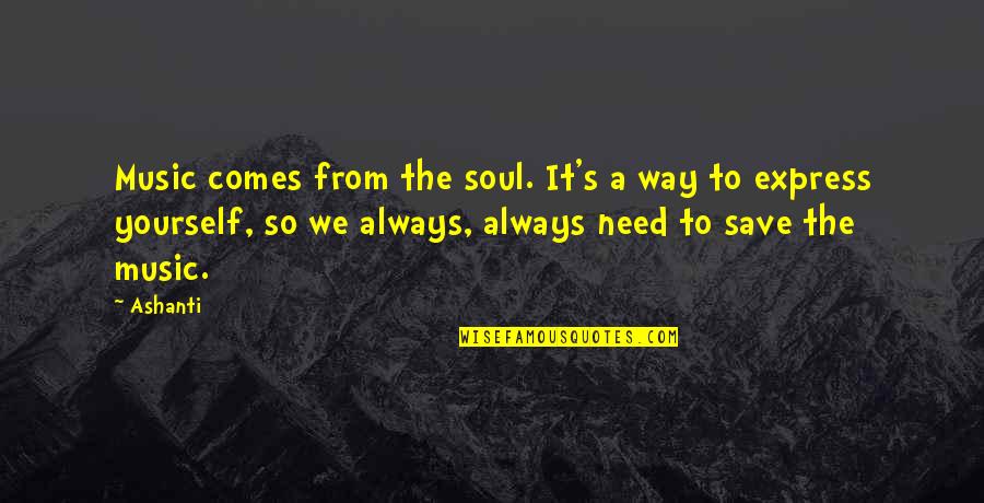 Save Yourself Quotes By Ashanti: Music comes from the soul. It's a way