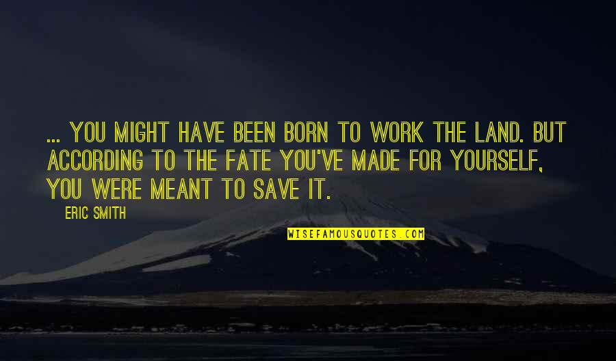 Save Yourself Quotes By Eric Smith: ... you might have been born to work