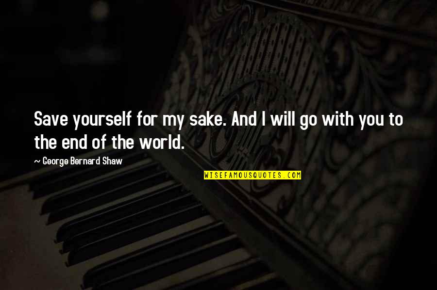 Save Yourself Quotes By George Bernard Shaw: Save yourself for my sake. And I will