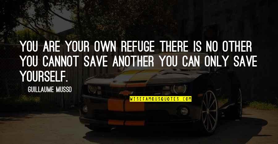 Save Yourself Quotes By Guillaume Musso: You are your own refuge There is no