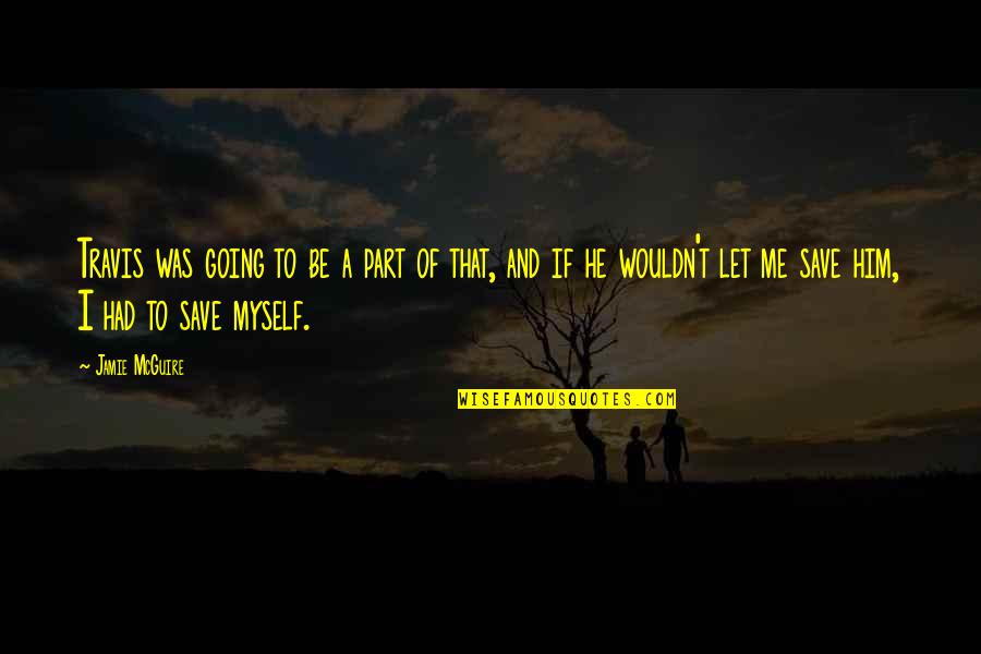 Save Yourself Quotes By Jamie McGuire: Travis was going to be a part of