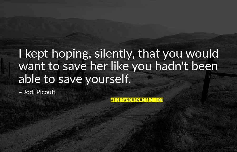 Save Yourself Quotes By Jodi Picoult: I kept hoping, silently, that you would want