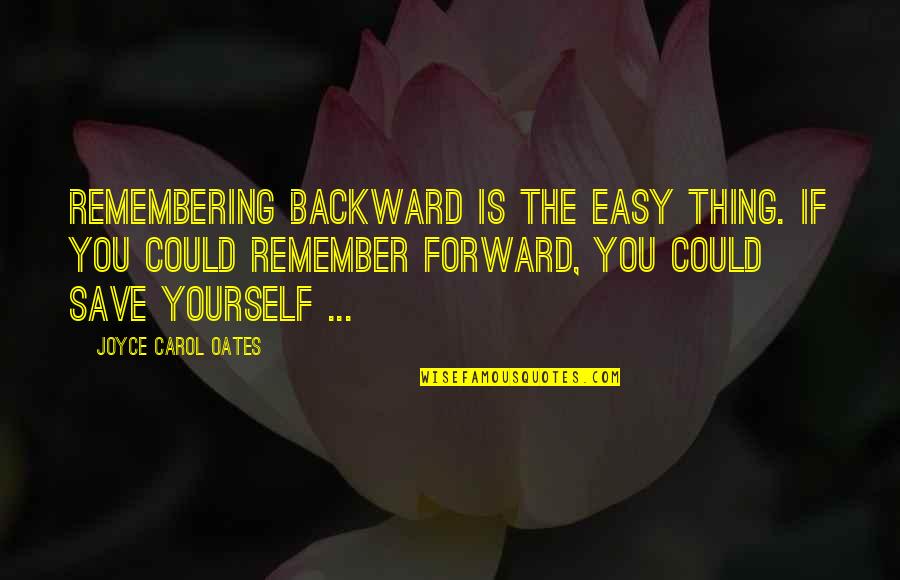Save Yourself Quotes By Joyce Carol Oates: Remembering backward is the easy thing. If you