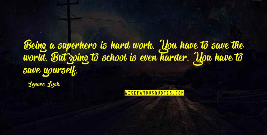 Save Yourself Quotes By Lenore Look: Being a superhero is hard work. You have