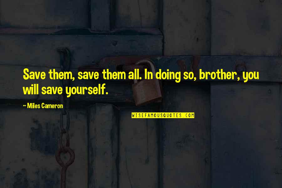 Save Yourself Quotes By Miles Cameron: Save them, save them all. In doing so,