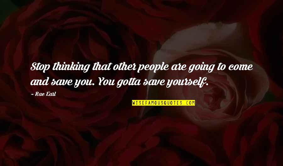 Save Yourself Quotes By Rae Earl: Stop thinking that other people are going to