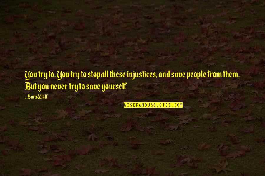 Save Yourself Quotes By Sara Wolf: You try to. You try to stop all