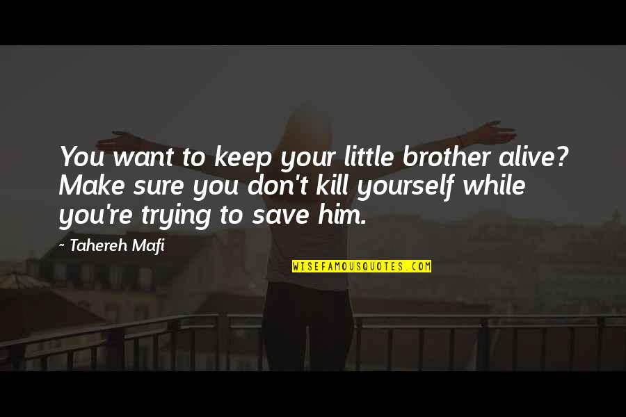 Save Yourself Quotes By Tahereh Mafi: You want to keep your little brother alive?