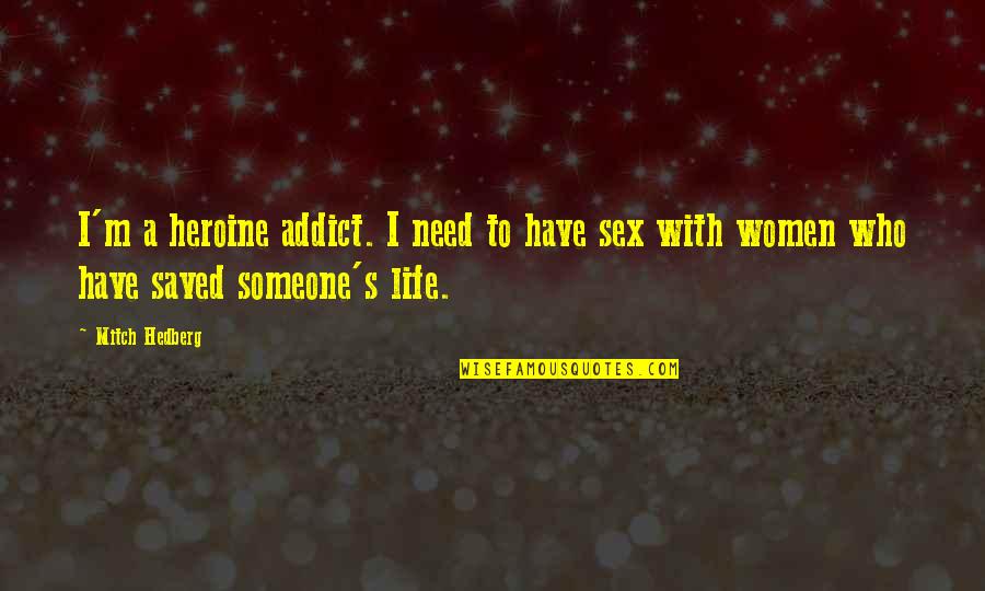 Saved A Life Quotes By Mitch Hedberg: I'm a heroine addict. I need to have