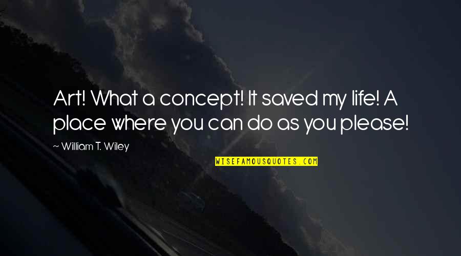 Saved A Life Quotes By William T. Wiley: Art! What a concept! It saved my life!