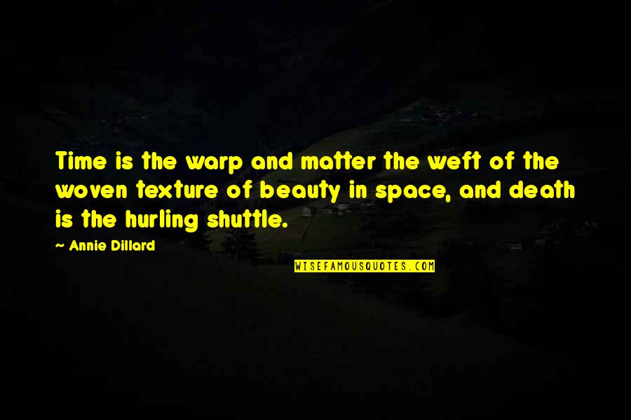 Saved And Unsaved Quotes By Annie Dillard: Time is the warp and matter the weft