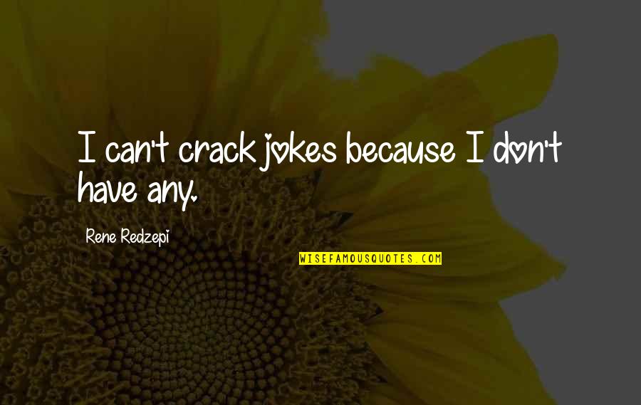Saved And Unsaved Quotes By Rene Redzepi: I can't crack jokes because I don't have