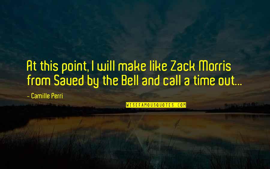 Saved By Bell Quotes By Camille Perri: At this point, I will make like Zack