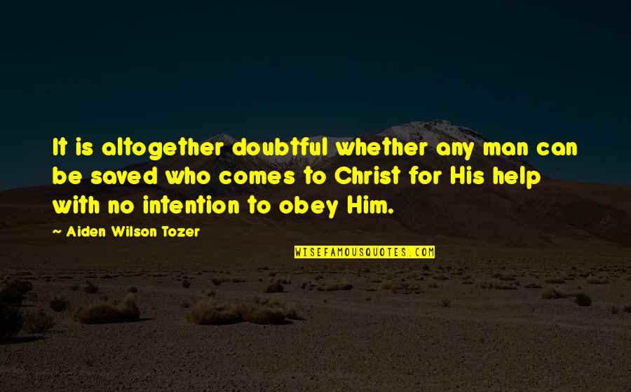 Saved By Christ Quotes By Aiden Wilson Tozer: It is altogether doubtful whether any man can