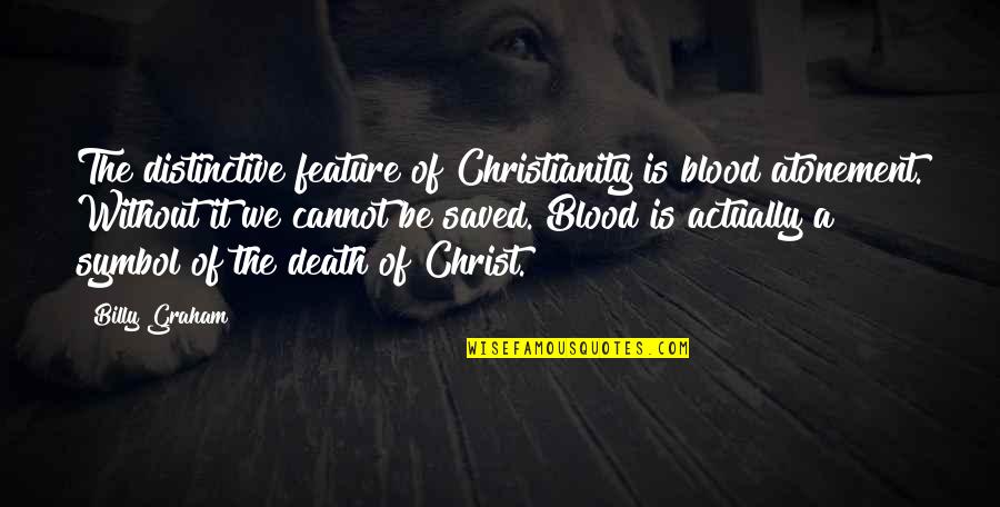 Saved By Christ Quotes By Billy Graham: The distinctive feature of Christianity is blood atonement.