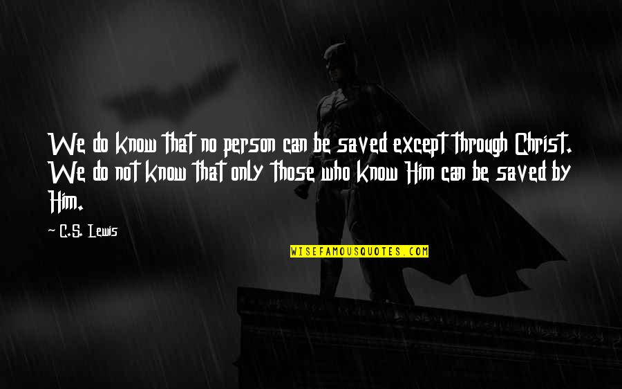Saved By Christ Quotes By C.S. Lewis: We do know that no person can be