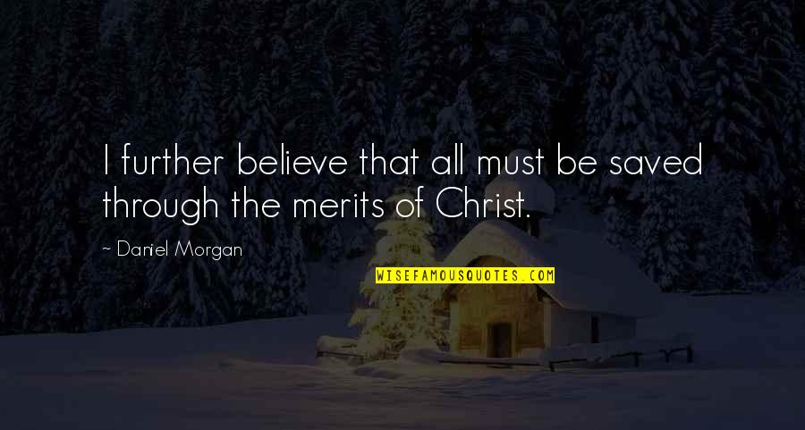 Saved By Christ Quotes By Daniel Morgan: I further believe that all must be saved