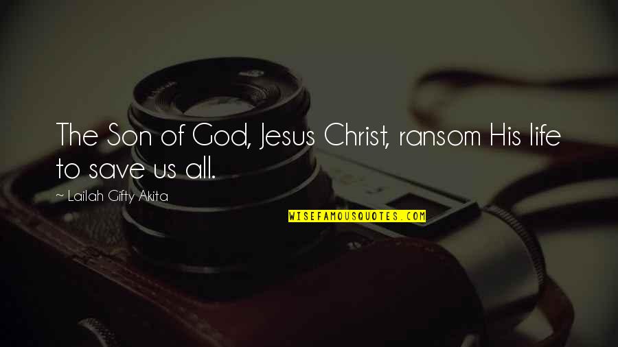 Saved By Christ Quotes By Lailah Gifty Akita: The Son of God, Jesus Christ, ransom His