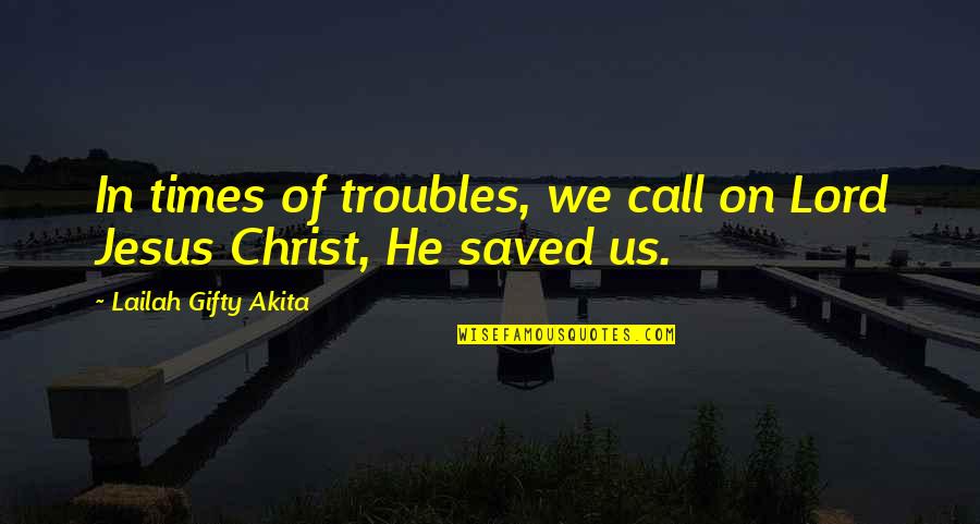 Saved By Christ Quotes By Lailah Gifty Akita: In times of troubles, we call on Lord