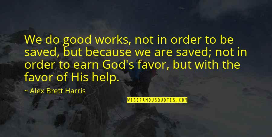 Saved By His Grace Quotes By Alex Brett Harris: We do good works, not in order to Saved By His Grace Quotes By Alex Brett Harris: We do good works, not in order to