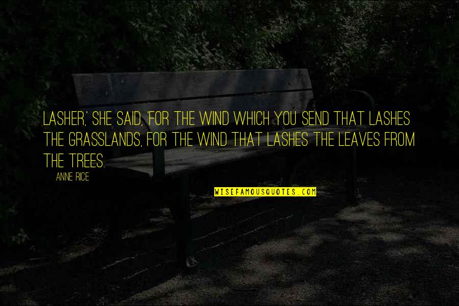 Saved By His Grace Quotes By Anne Rice: Lasher,' she said, 'for the wind which you Saved By His Grace Quotes By Anne Rice: Lasher,' she said, 'for the wind which you