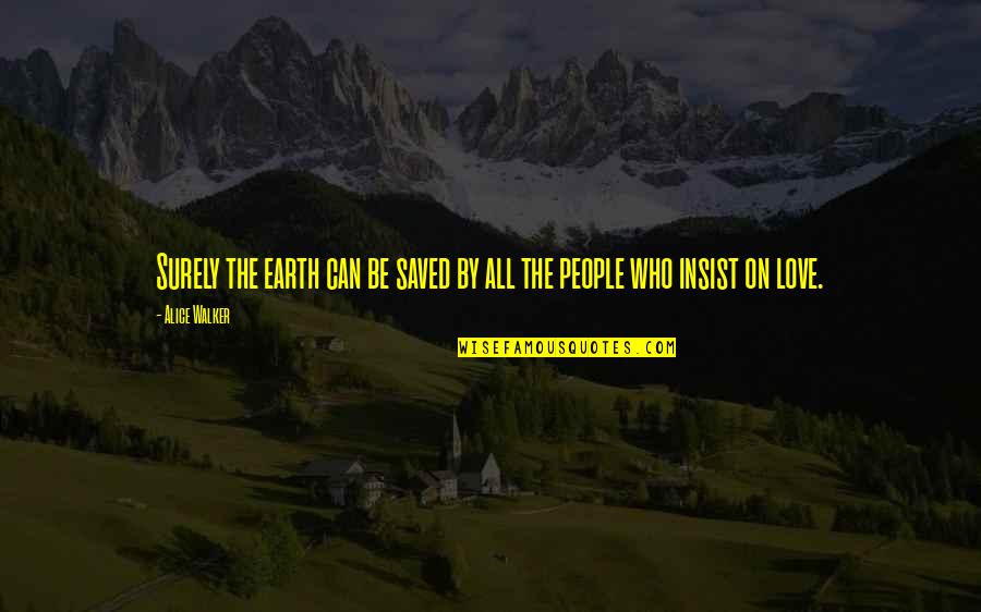 Saved By Love Quotes By Alice Walker: Surely the earth can be saved by all