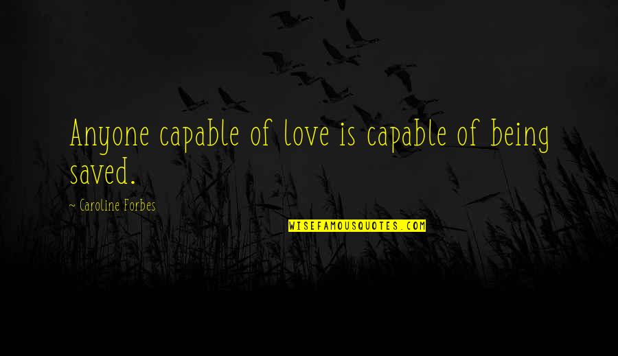 Saved By Love Quotes By Caroline Forbes: Anyone capable of love is capable of being