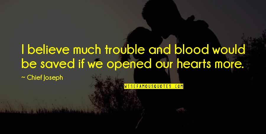 Saved By Love Quotes By Chief Joseph: I believe much trouble and blood would be