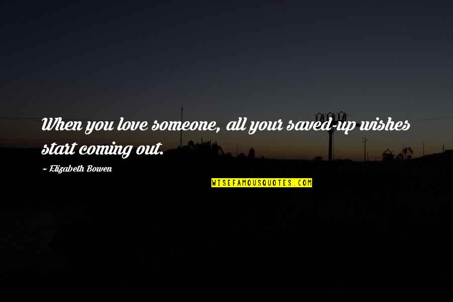 Saved By Love Quotes By Elizabeth Bowen: When you love someone, all your saved-up wishes
