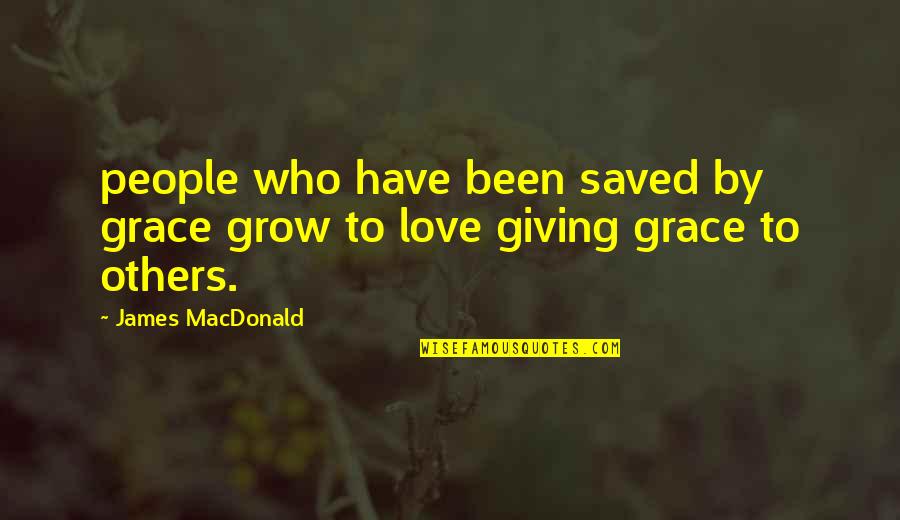 Saved By Love Quotes By James MacDonald: people who have been saved by grace grow Saved By Love Quotes By James MacDonald: people who have been saved by grace grow